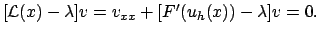 $ [{\cal L}(x) - \lambda]v = v_{xx} + [F'(u_h(x)) - \lambda] v = 0.
$