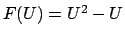 $ F(U) = U^2 - U$