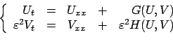 \begin{displaymath}
\left\{
\begin{array}{rcccr}
U_t & = & U_{xx} & + & G(U, V)...
...t & = & V_{xx} & + & \varepsilon ^2 H(U, V)
\end{array}\right.
\end{displaymath}