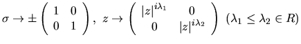 $
\sigma\rightarrow \pm\left(\begin{array}{cc} 1&0\\ 0&1\end{array}\right),\
z\...
... z\vert}^{i\lambda_2}\end{array}\right)
\ (\lambda_1\leq\lambda_2\in\mathbb R)
$