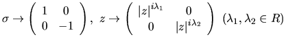 $
\sigma\rightarrow \left(\begin{array}{cc} 1&0\\ 0&-1\end{array}\right),\
z\ri...
...ert z\vert}^{i\lambda_2}\end{array}\right)
\ (\lambda_1,\lambda_2\in\mathbb R)
$
