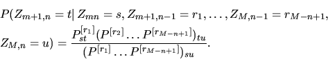 \begin{eqnarray*}
&& \mathbb P(Z_{m+1,n}=t\vert\,Z_{mn}=s, Z_{m+1,n-1}=r_1, \dot...
...
P^{[r_{M-n+1}]})_{tu}}{(P^{[r_1]} \dots P^{[r_{M-n+1}]})_{su}}.
\end{eqnarray*}