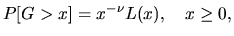$ {\mathbb P}[G>x] = x^{-\nu} L(x), ~~~ x \geq 0, $