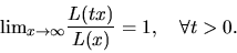 \begin{displaymath}
{\rm lim}_{x \rightarrow \infty} \frac{L(tx)}{L(x)} = 1, ~~~
\forall t > 0.
\end{displaymath}