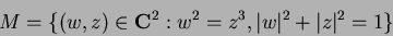 \begin{displaymath}M = \{ (w,z)\in {\bf C}^2: w^2 = z^3, \vert w\vert^2 + \vert z\vert^2 = 1\}
\end{displaymath}